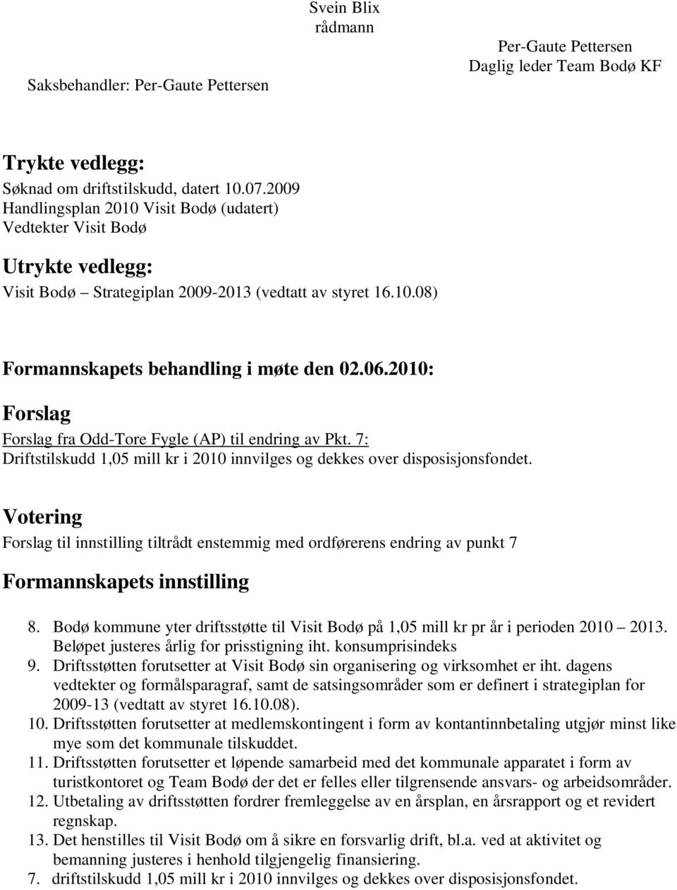 2010: Forslag Forslag fra Odd-Tore Fygle (AP) til endring av Pkt. 7: Driftstilskudd 1,05 mill kr i 2010 innvilges og dekkes over disposisjonsfondet.