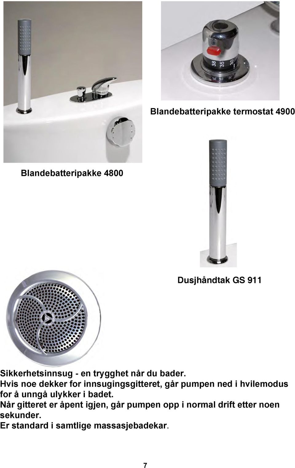 Hvis noe dekker for innsugingsgitteret, går pumpen ned i hvilemodus for å unngå