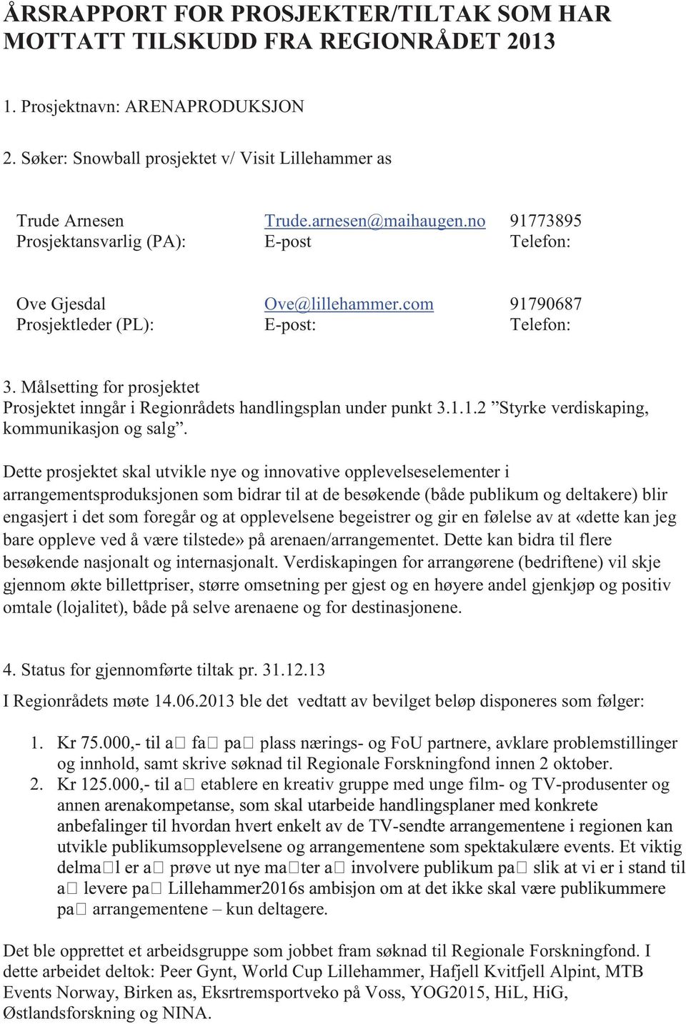 com E-post: 91790687 Telefon: 3. Målsetting for prosjektet Prosjektet inngår i Regionrådets handlingsplan under punkt 3.1.1.2 Styrke verdiskaping, kommunikasjon og salg.