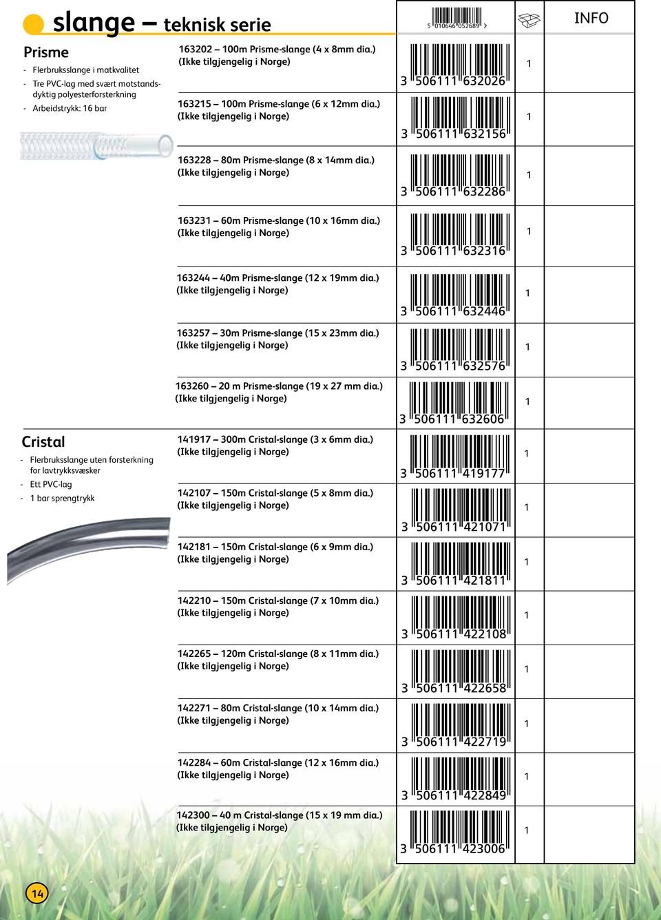 ) 30 0 m Prisme-slange (9 x 7 mm dia.) Cristal - Flerbruksslange uten forsterkning for lavtrykksvæsker - Ett PVC-lag - bar sprengtrykk 497 300m Cristal-slange (3 x mm dia.