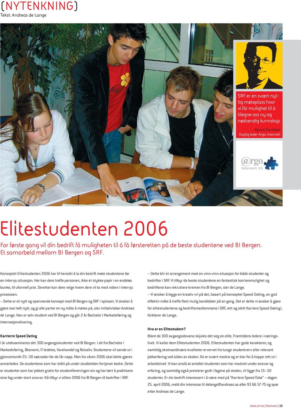 Et samarbeid mellom BI Bergen og SRF. Konseptet Elitestudenten 2006 har til hensikt å la din bedrift møte studentene før en intervju situasjon.