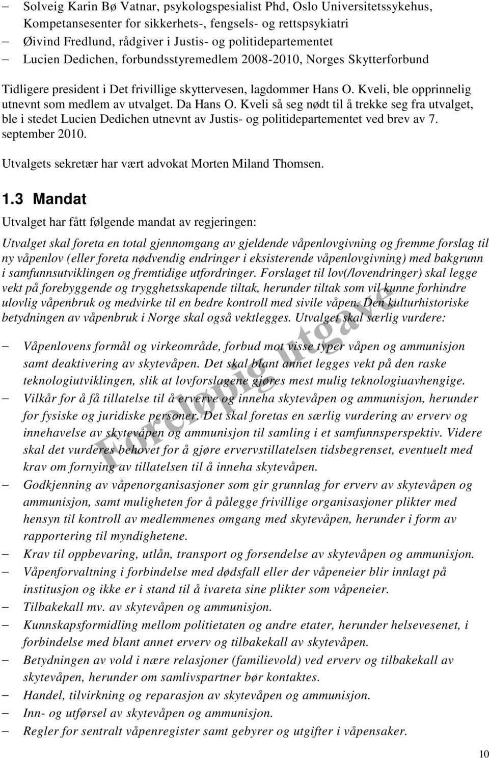 Da Hans O. Kveli så seg nødt til å trekke seg fra utvalget, ble i stedet Lucien Dedichen utnevnt av Justis- og politidepartementet ved brev av 7. september 2010.