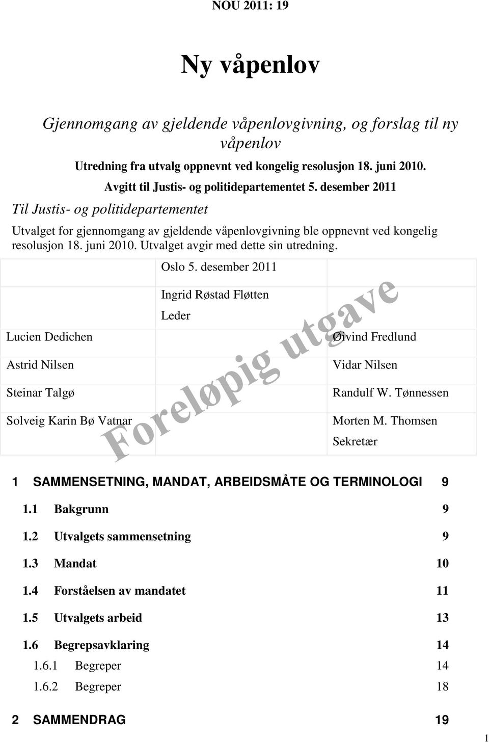 Utvalget avgir med dette sin utredning. Lucien Dedichen Astrid Nilsen Steinar Talgø Solveig Karin Bø Vatnar Oslo 5. desember 2011 Ingrid Røstad Fløtten Leder Øivind Fredlund Vidar Nilsen Randulf W.