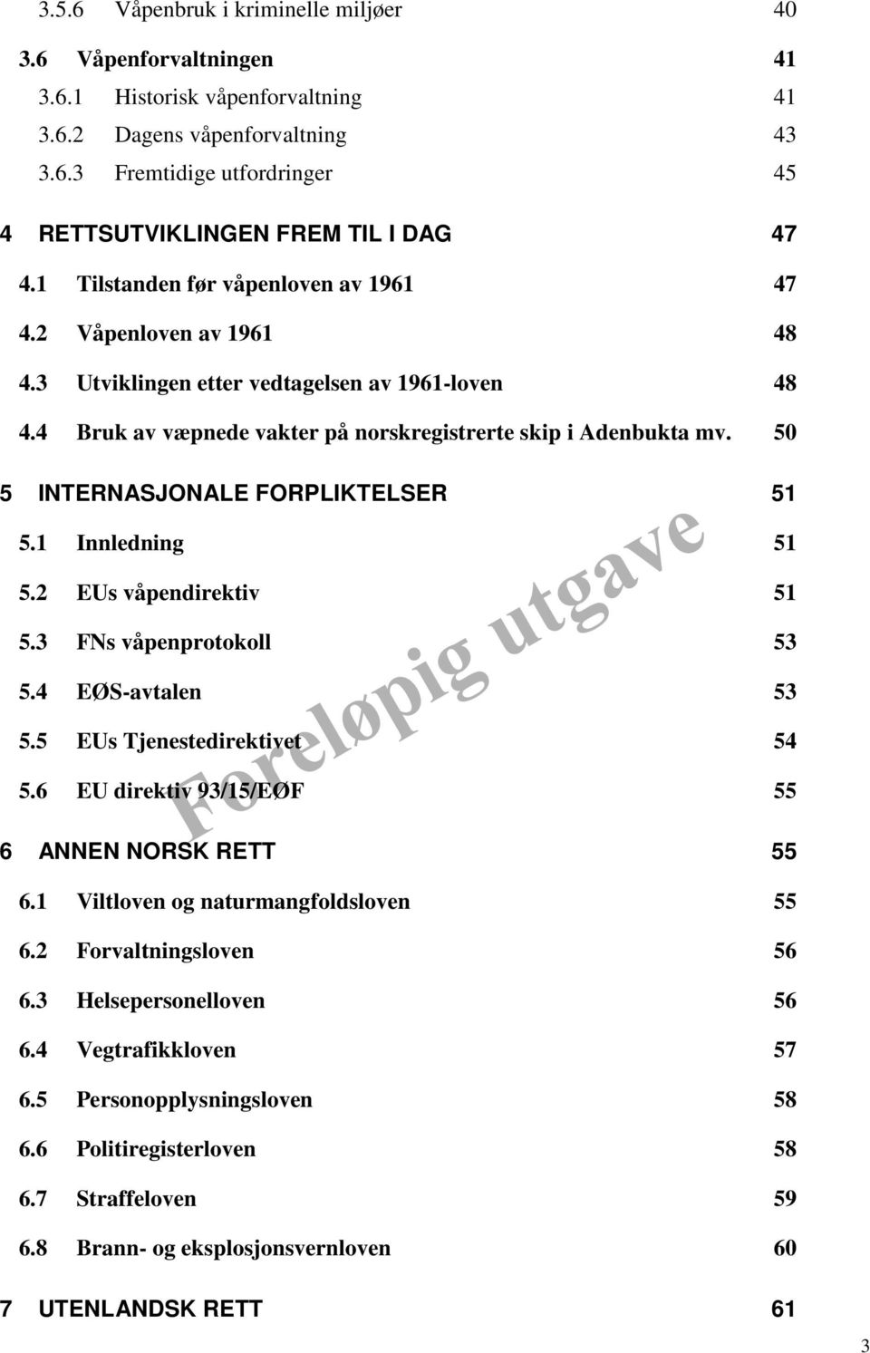 50 5 INTERNASJONALE FORPLIKTELSER 51 5.1 Innledning 51 5.2 EUs våpendirektiv 51 5.3 FNs våpenprotokoll 53 5.4 EØS-avtalen 53 5.5 EUs Tjenestedirektivet 54 5.