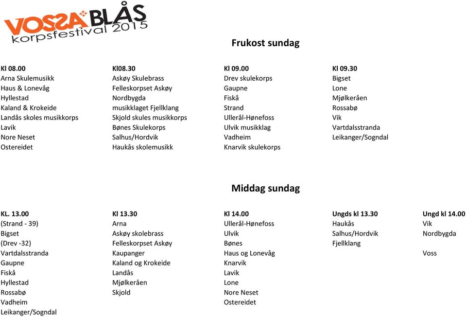 Landås skoles musikkorps Skjold skules musikkorps Ullerål-Hønefoss Vik Lavik Bønes Skulekorps Ulvik musikklag Vartdalsstranda Nore Neset Salhus/Hordvik Vadheim Leikanger/Sogndal Ostereidet Haukås