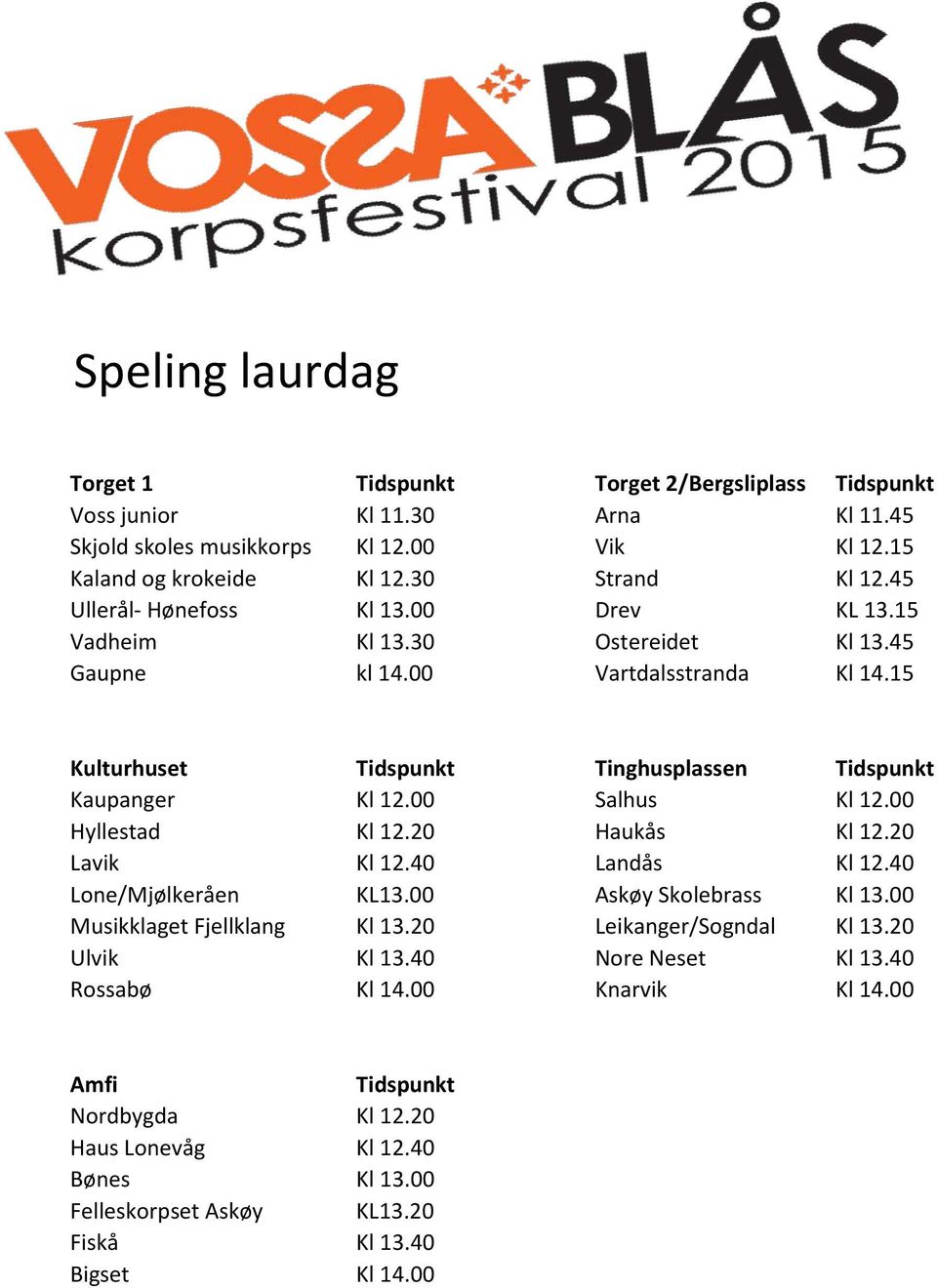 00 Salhus Kl 12.00 Hyllestad Kl 12.20 Haukås Kl 12.20 Lavik Kl 12.40 Landås Kl 12.40 Lone/Mjølkeråen KL13.00 Askøy Skolebrass Kl 13.00 Musikklaget Fjellklang Kl 13.20 Leikanger/Sogndal Kl 13.