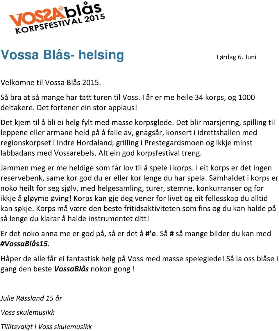 Det blir marsjering, spilling til leppene eller armane held på å falle av, gnagsår, konsert i idrettshallen med regionskorpset i Indre Hordaland, grilling i Prestegardsmoen og ikkje minst labbadans