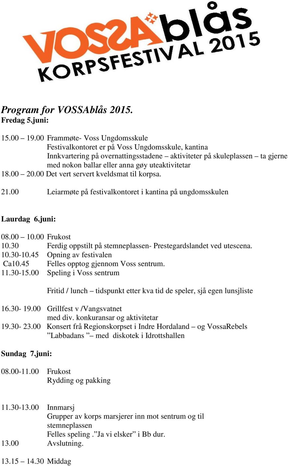 uteaktivitetar 18.00 20.00 Det vert servert kveldsmat til korpsa. 21.00 Leiarmøte på festivalkontoret i kantina på ungdomsskulen Laurdag 6.juni: 08.00 10.00 Frukost 10.