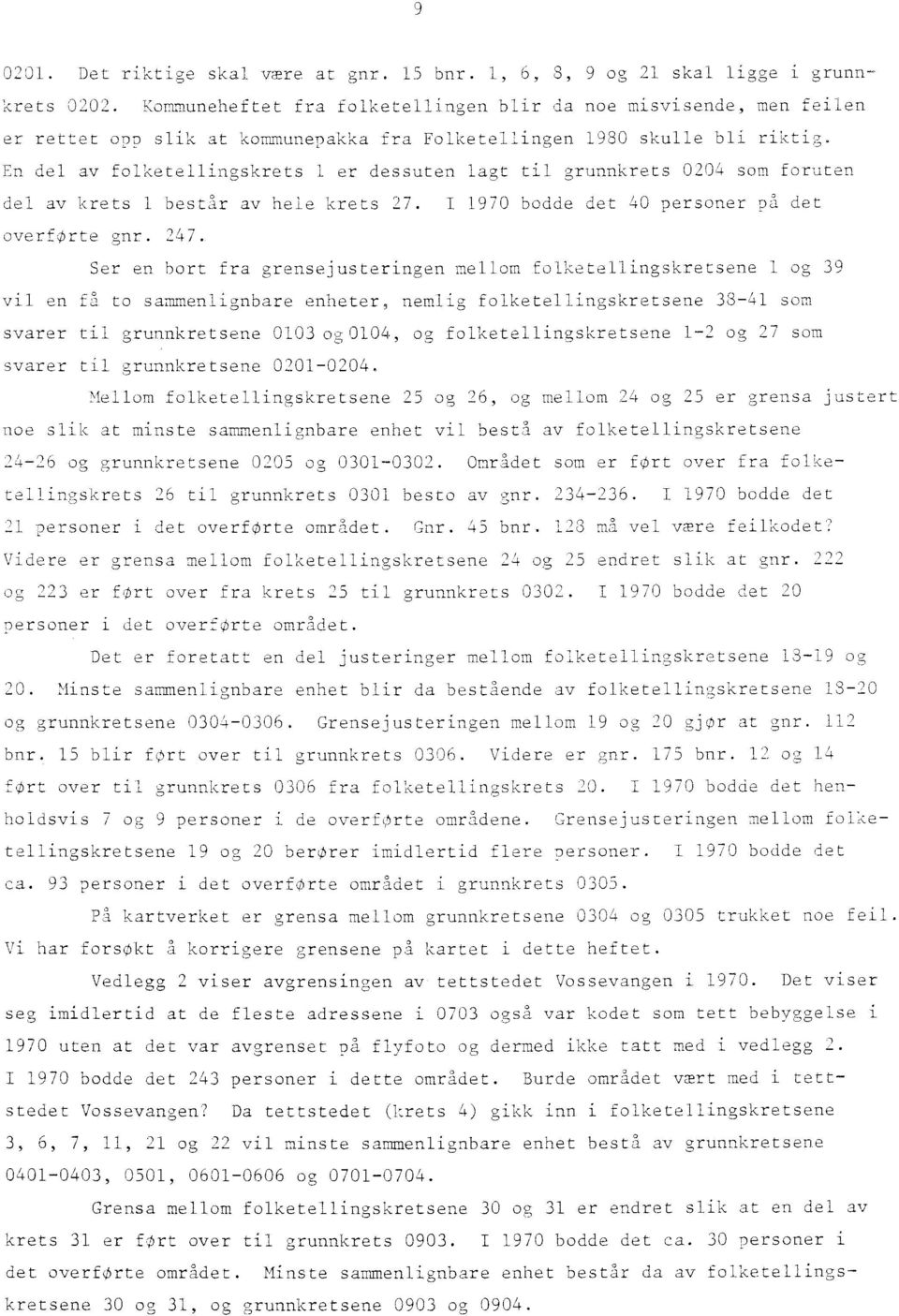 En del av folketellingskrets 1 er dessuten lagt til grunnkrets 0204 som foruten del av krets 1 bestar av hele krets 27. I 1970 bodde det 40 personer på det overforte gnr. 247.