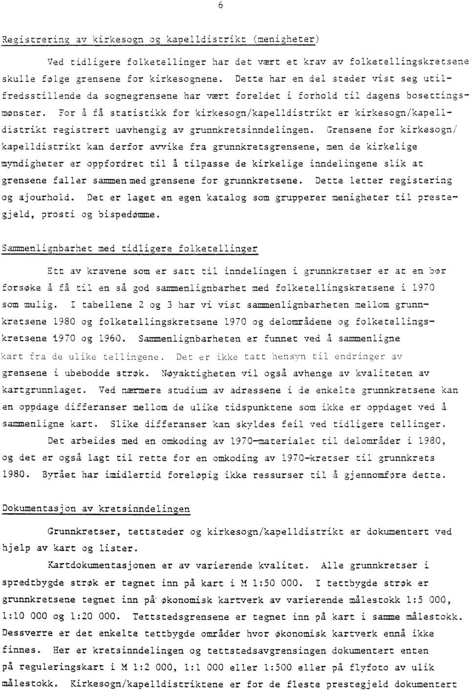 For å fa statistikk for kirkesogn/kapelldistrikt er kirkesogn/kapelldistrikt registrert uavhengig av grunnkretsinndelingen.