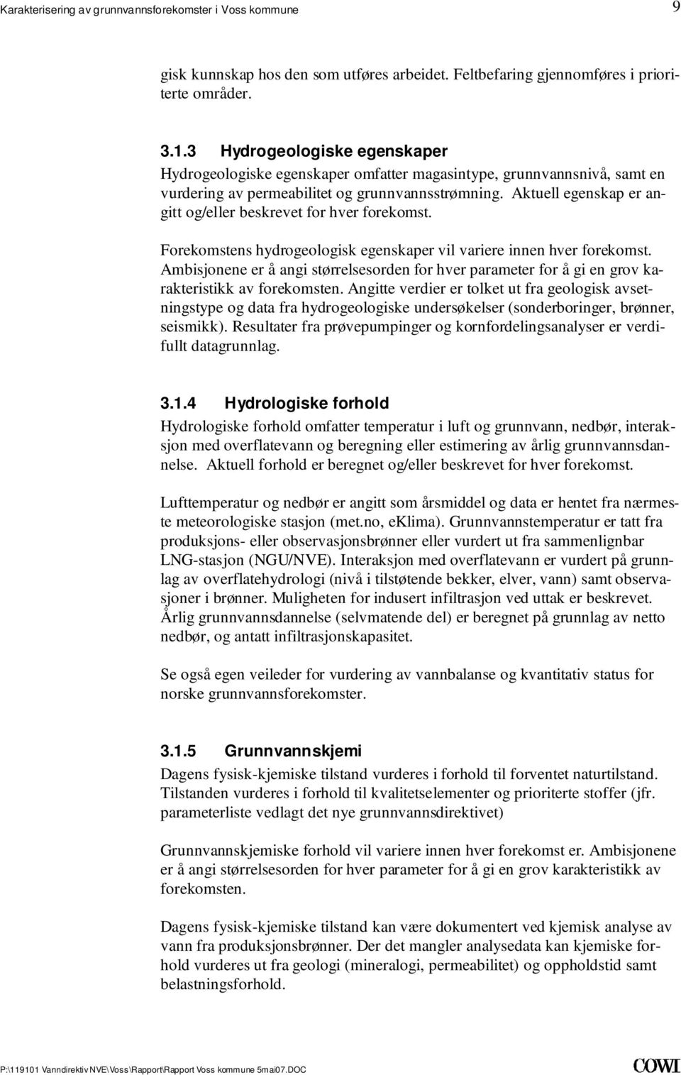 er å angi størrelsesorden for hver parameter for å gi en grov karakteristikk av forekomsten Angitte verdier er tolket ut fra geologisk avsetningstype og data fra hydrogeologiske undersøkelser