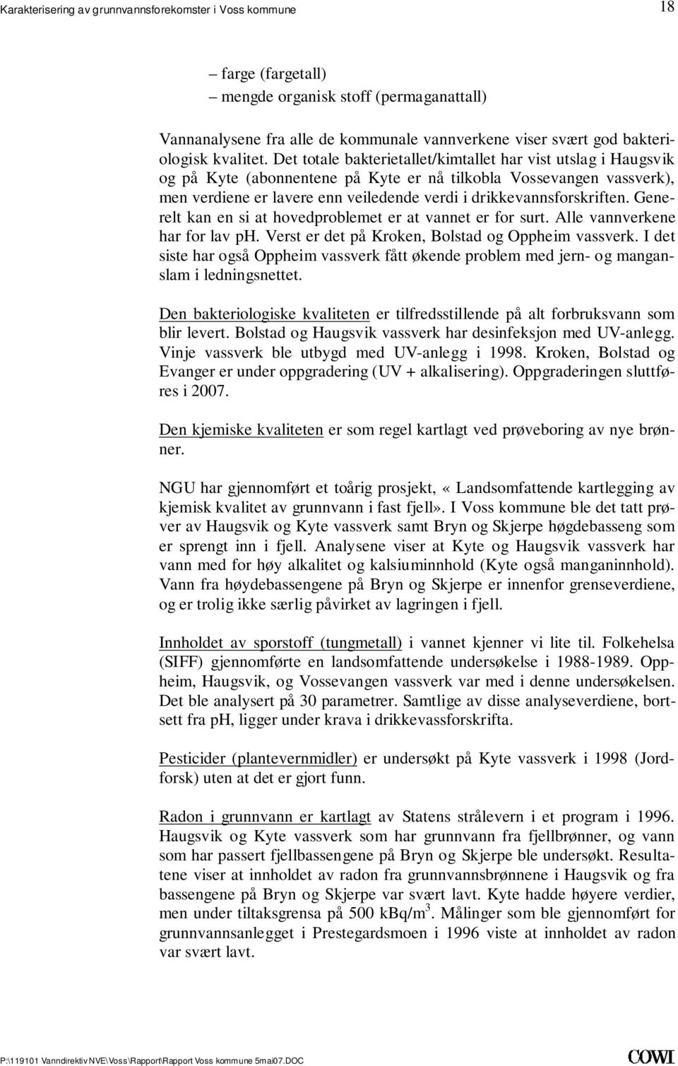 er for surt Alle vannverkene har for lav ph Verst er det på Kroken, Bolstad og Oppheim vassverk I det siste har også Oppheim vassverk fått økende problem med jern- og manganslam i ledningsnettet Den