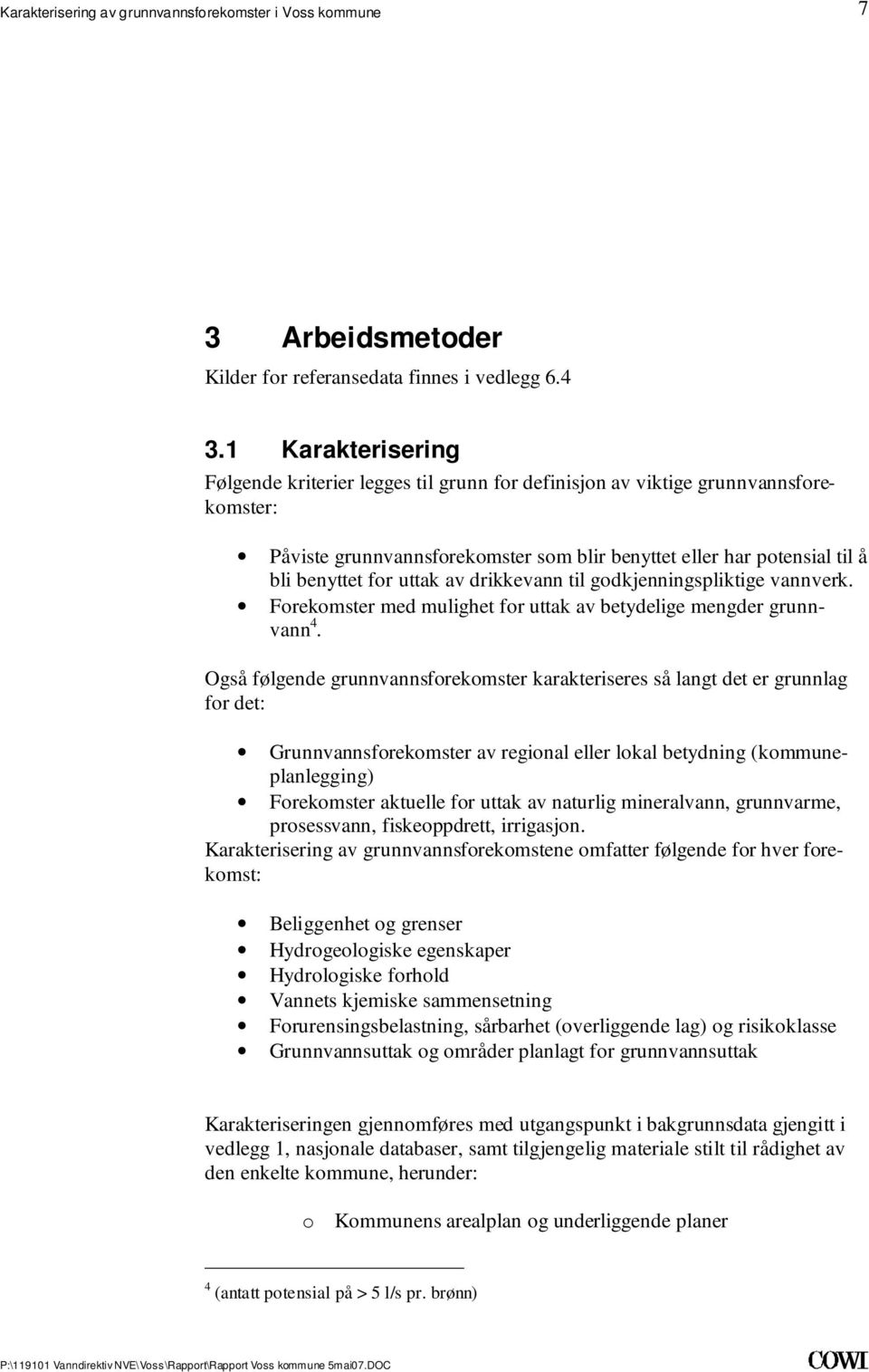 grunnvannsforekomster karakteriseres så langt det er grunnlag for det: Grunnvannsforekomster av regional eller lokal betydning (kommuneplanlegging) Forekomster aktuelle for uttak av naturlig