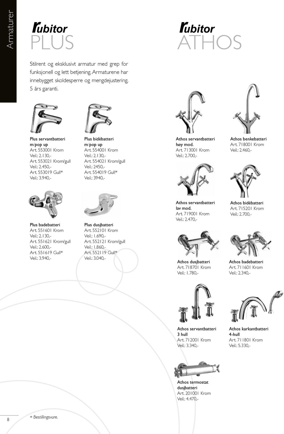 : 2450,- Art. 554019 Gull* Veil.: 3940,- Athos servantbatteri høy mod. Art. 713001 Krom Veil.: 2.700,- Athos benkebatteri Art. 718001 Krom Veil.: 2.460,- Plus badebatteri Art. 551601 Krom Veil.: 2.130,- Art.