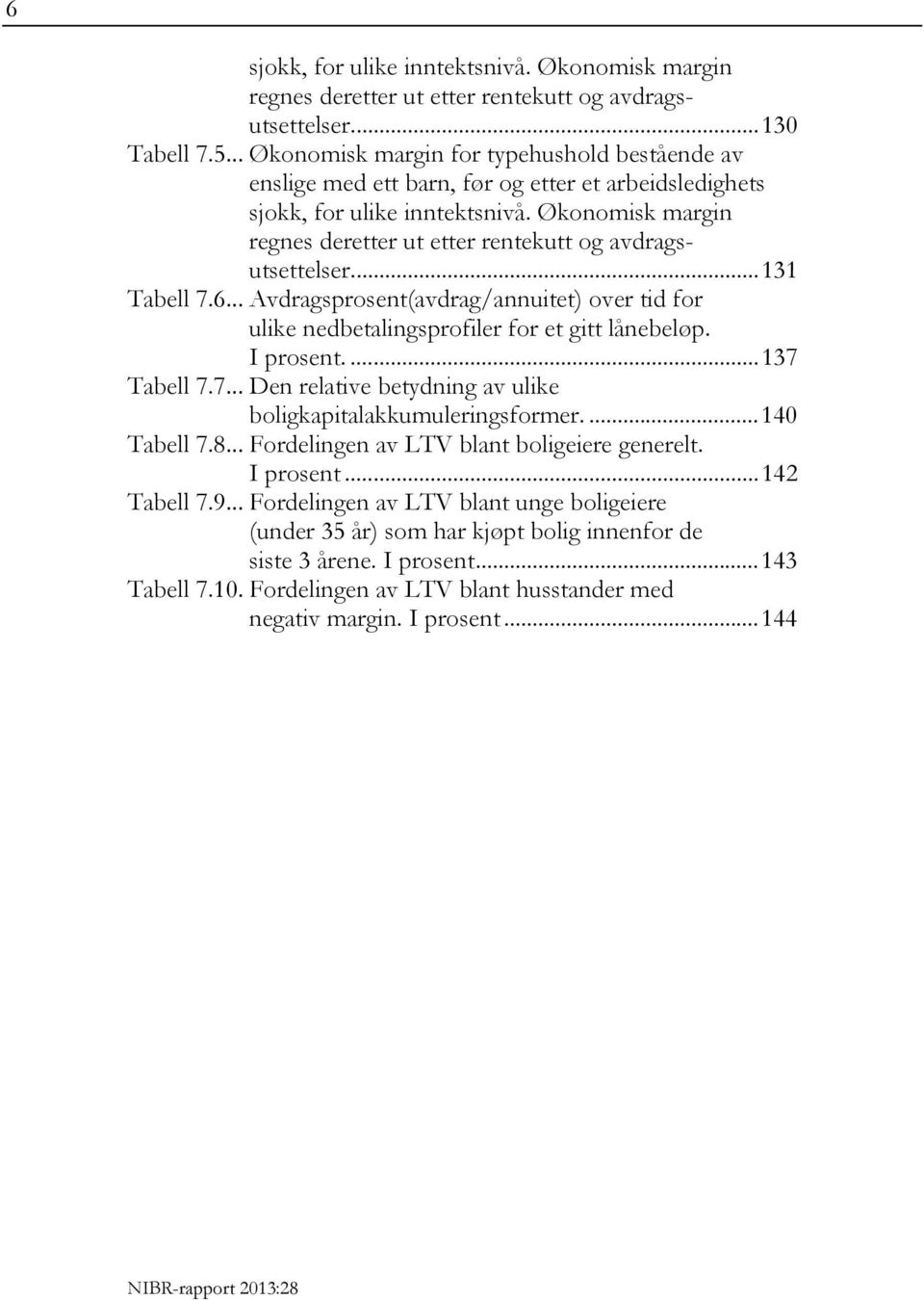 Økonomisk margin regnes deretter ut etter rentekutt og avdragsutsettelser.... 131 Tabell 7.6... Avdragsprosent(avdrag/annuitet) over tid for ulike nedbetalingsprofiler for et gitt lånebeløp.