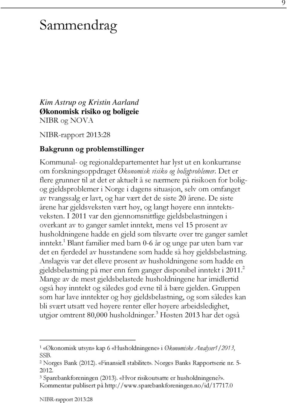 Det er flere grunner til at det er aktuelt å se nærmere på risikoen for boligog gjeldsproblemer i Norge i dagens situasjon, selv om omfanget av tvangssalg er lavt, og har vært det de siste 20 årene.