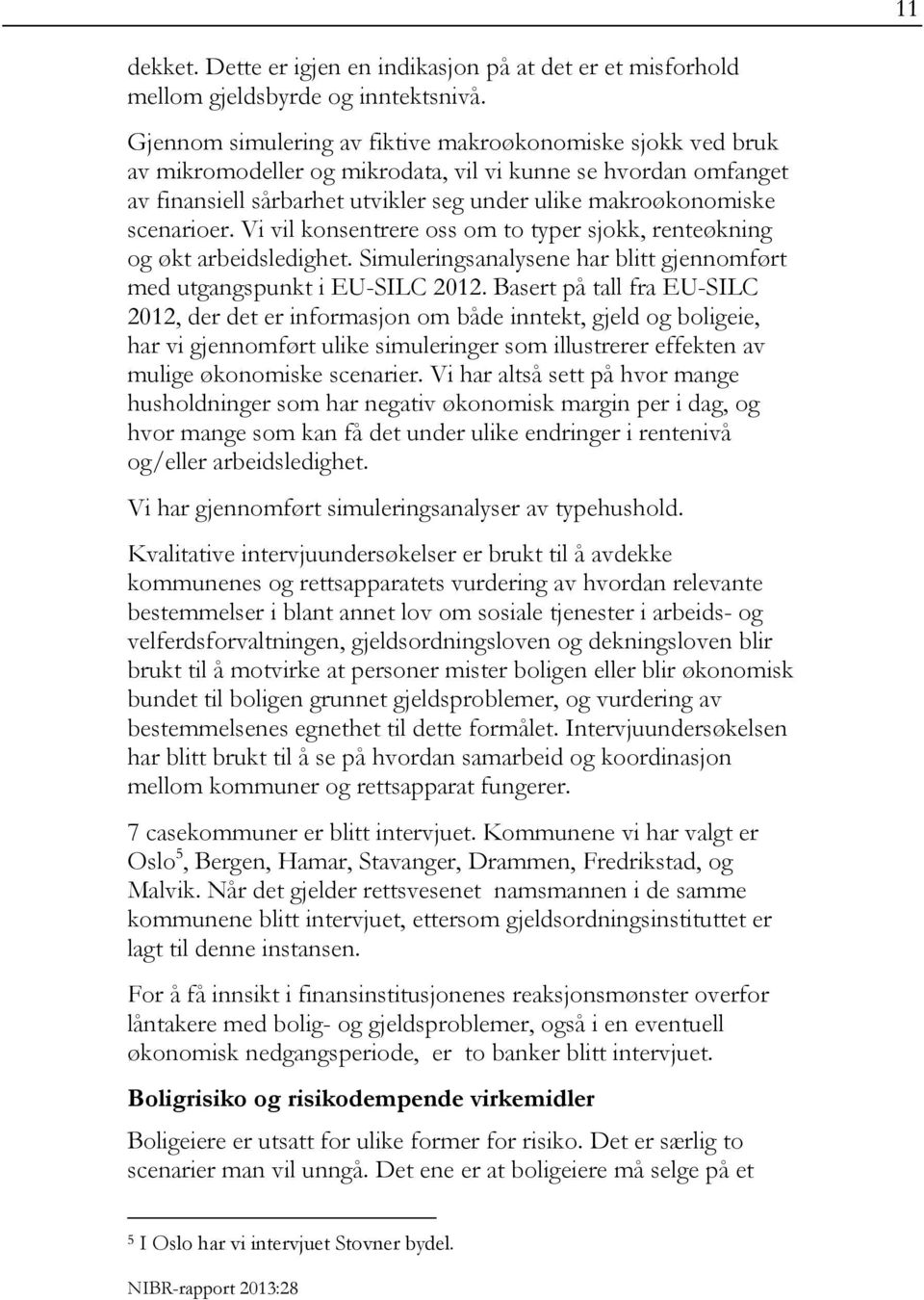 scenarioer. Vi vil konsentrere oss om to typer sjokk, renteøkning og økt arbeidsledighet. Simuleringsanalysene har blitt gjennomført med utgangspunkt i EU-SILC 2012.