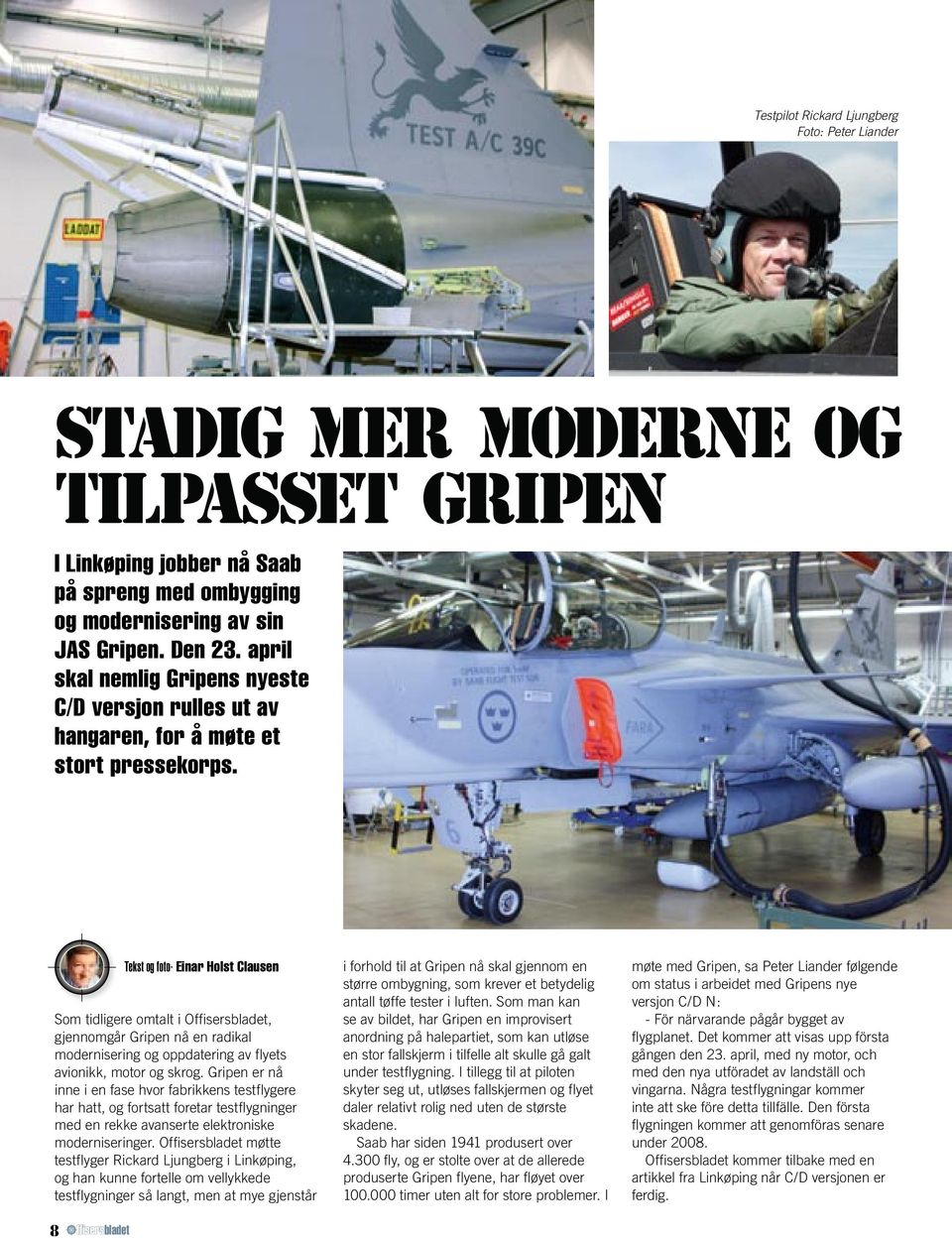 Tekst og foto- einar holst clausen Som tidligere omtalt i Offisersbladet, gjennomgår Gripen nå en radikal modernisering og oppdatering av flyets avionikk, motor og skrog.