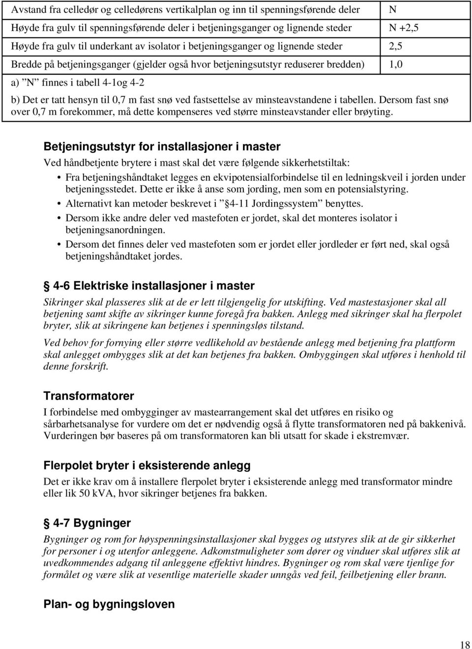 hensyn til 0,7 m fast snø ved fastsettelse av minsteavstandene i tabellen. Dersom fast snø over 0,7 m forekommer, må dette kompenseres ved større minsteavstander eller brøyting.