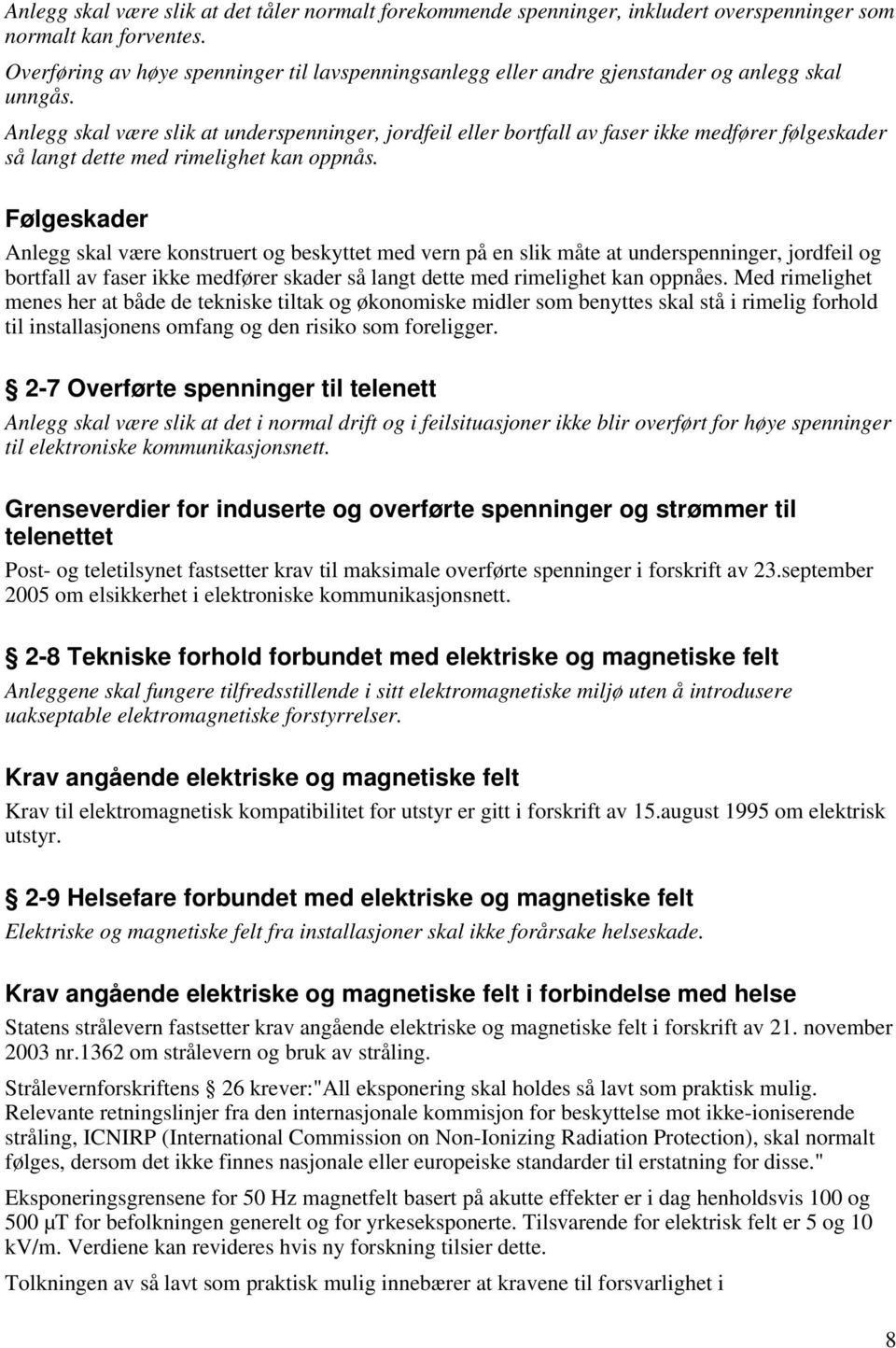 Anlegg skal være slik at underspenninger, jordfeil eller bortfall av faser ikke medfører følgeskader så langt dette med rimelighet kan oppnås.