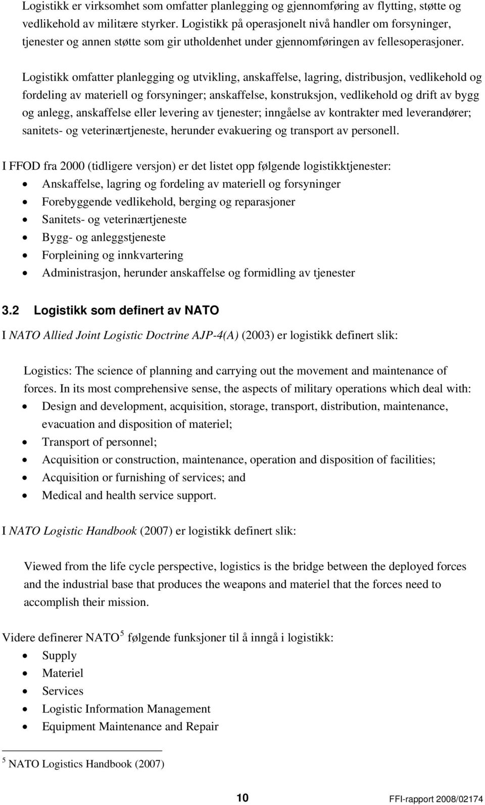 Logistikk omfatter planlegging og utvikling, anskaffelse, lagring, distribusjon, vedlikehold og fordeling av materiell og forsyninger; anskaffelse, konstruksjon, vedlikehold og drift av bygg og