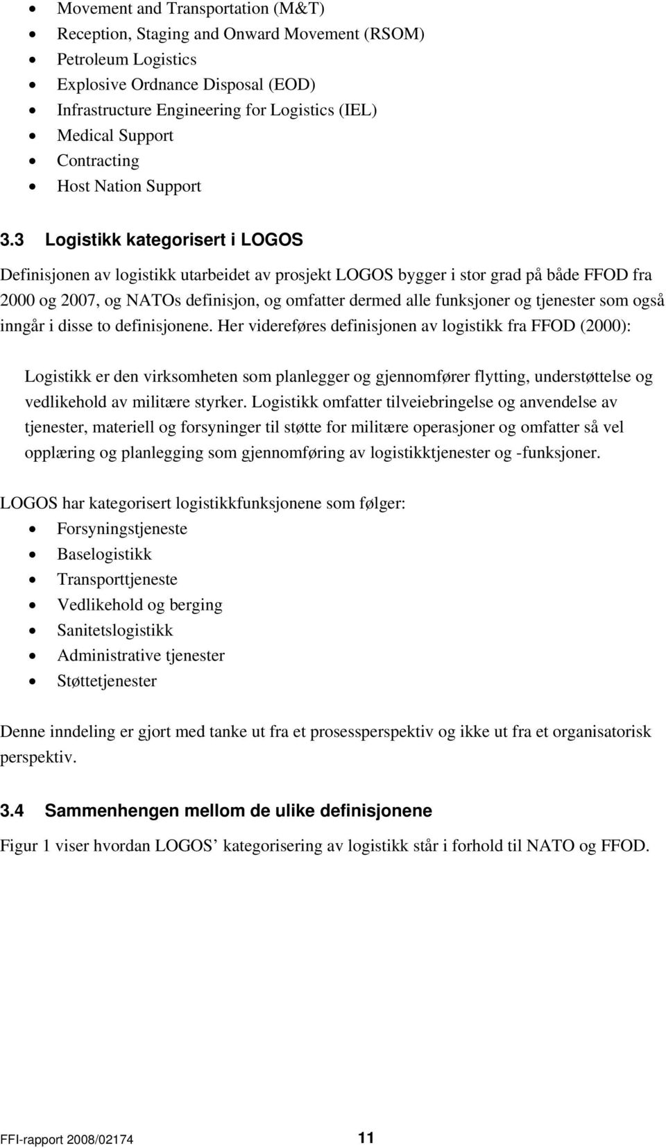 3 Logistikk kategorisert i LOGOS Definisjonen av logistikk utarbeidet av prosjekt LOGOS bygger i stor grad på både FFOD fra 2000 og 2007, og NATOs definisjon, og omfatter dermed alle funksjoner og