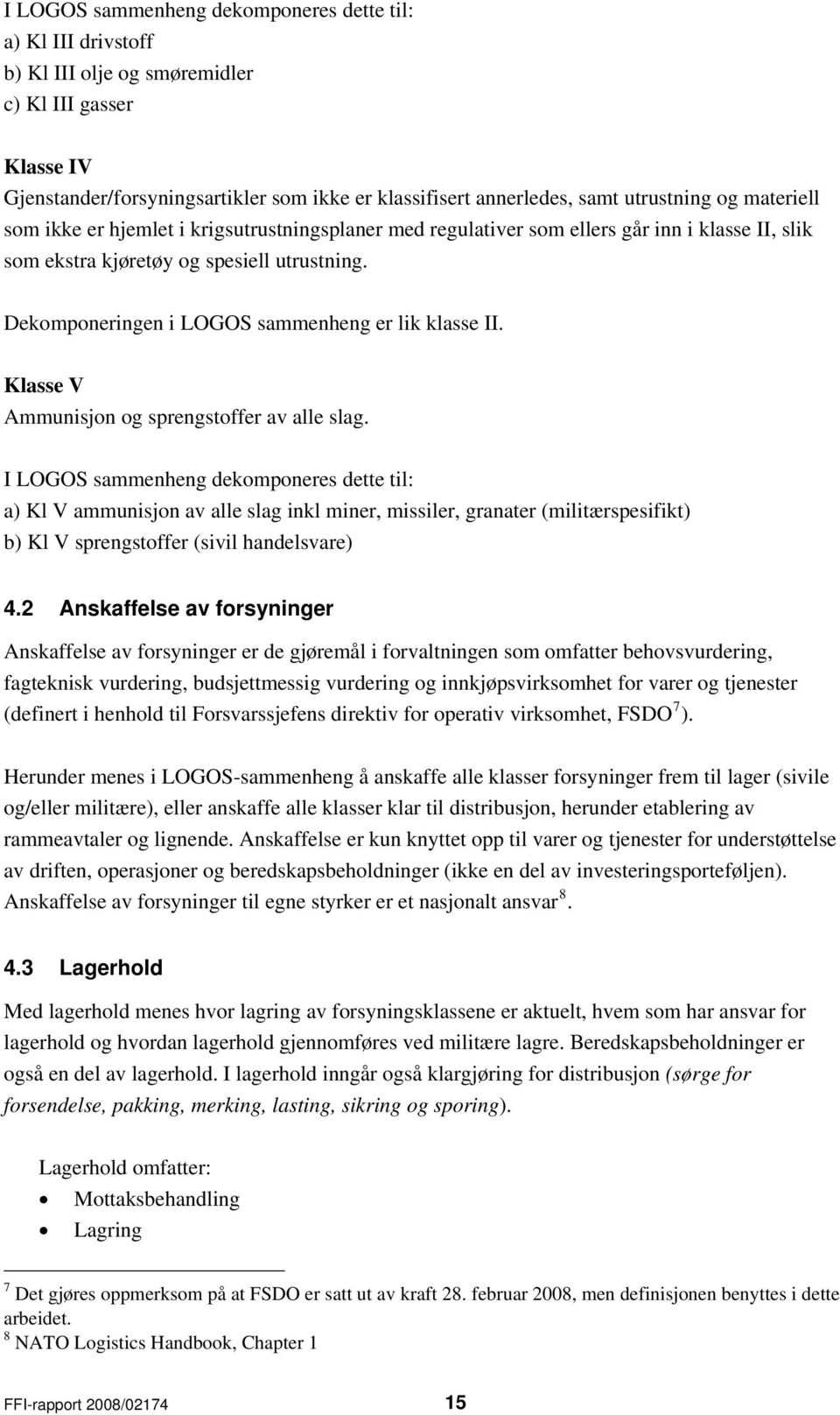 Dekomponeringen i LOGOS sammenheng er lik klasse II. Klasse V Ammunisjon og sprengstoffer av alle slag.