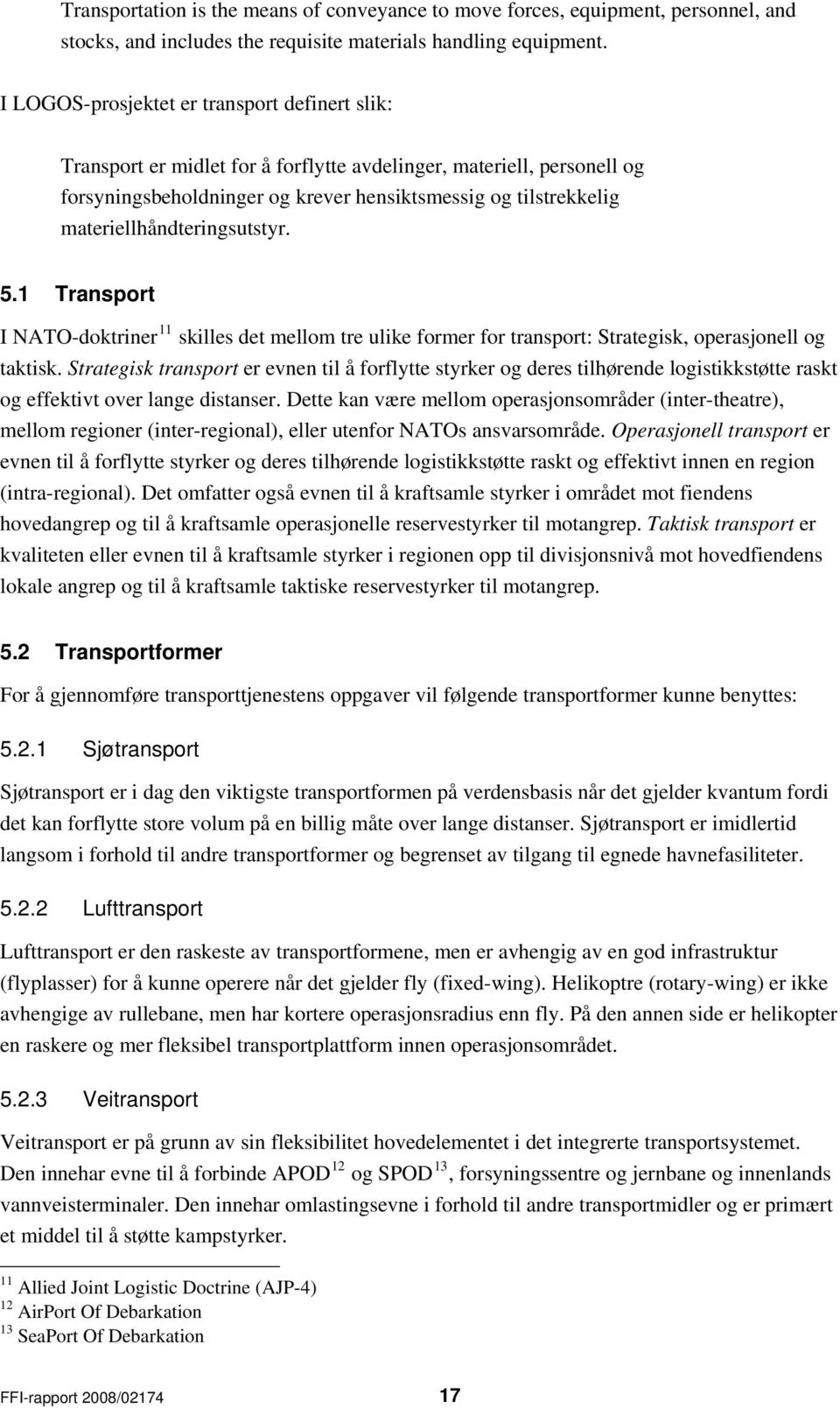 materiellhåndteringsutstyr. 5.1 Transport I NATO-doktriner 11 skilles det mellom tre ulike former for transport: Strategisk, operasjonell og taktisk.