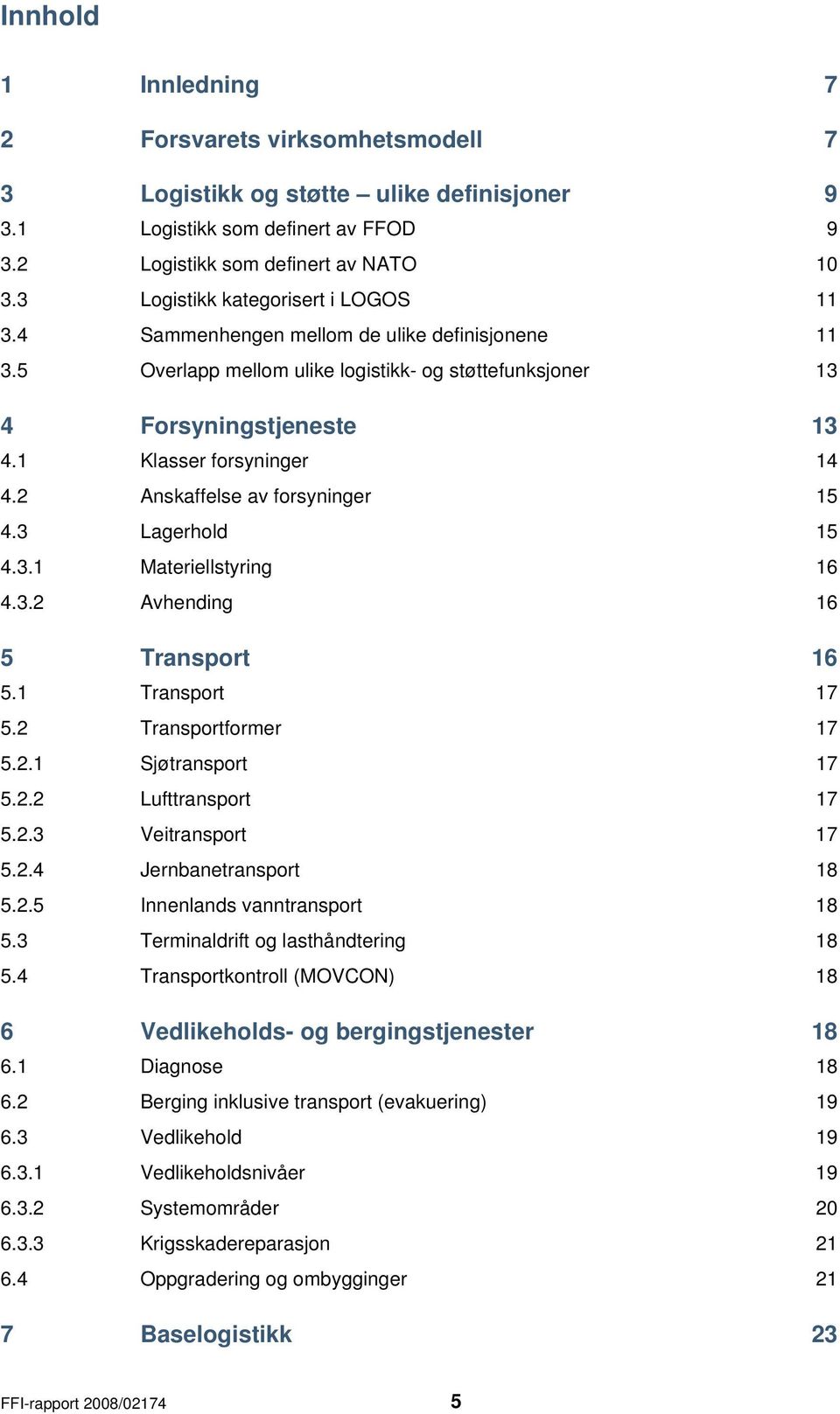 2 Anskaffelse av forsyninger 15 4.3 Lagerhold 15 4.3.1 Materiellstyring 16 4.3.2 Avhending 16 5 Transport 16 5.1 Transport 17 5.2 Transportformer 17 5.2.1 Sjøtransport 17 5.2.2 Lufttransport 17 5.2.3 Veitransport 17 5.