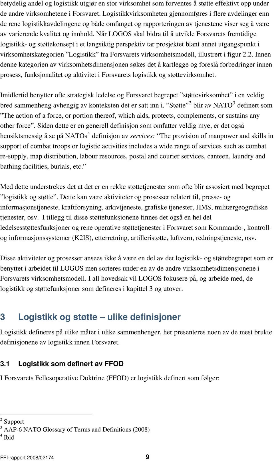 Når LOGOS skal bidra til å utvikle Forsvarets fremtidige logistikk- og støttekonsept i et langsiktig perspektiv tar prosjektet blant annet utgangspunkt i virksomhetskategorien Logistikk fra