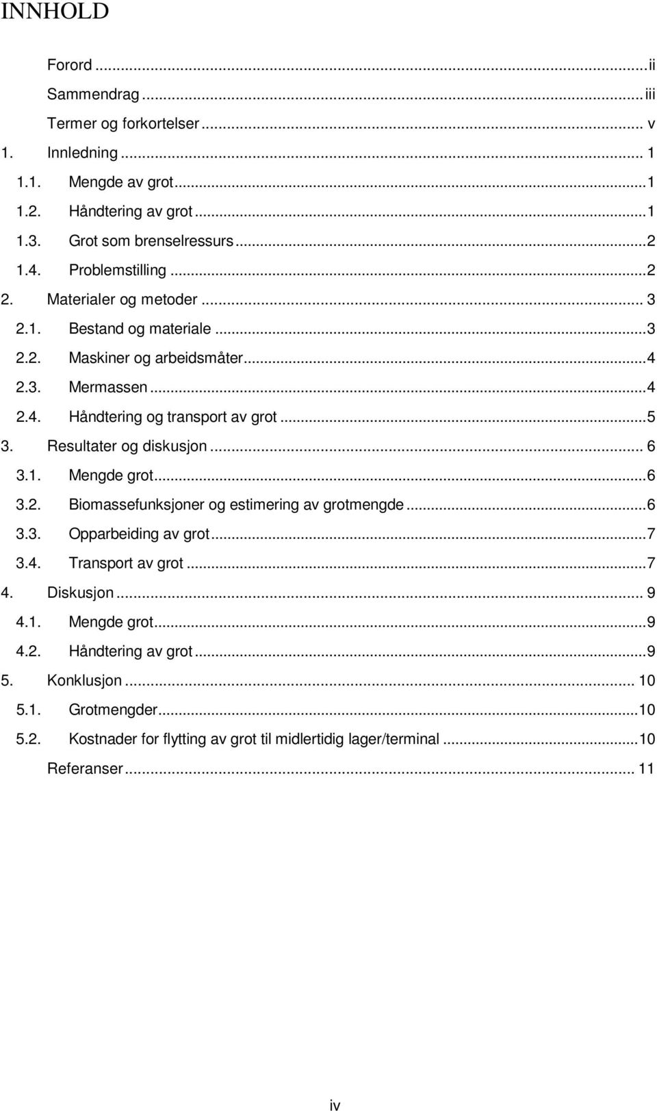 Resultater og diskusjon... 6 3.1. Mengde grot... 6 3.2. Biomassefunksjoner og estimering av grotmengde... 6 3.3. Opparbeiding av grot... 7 3.4. Transport av grot... 7 4. Diskusjon.