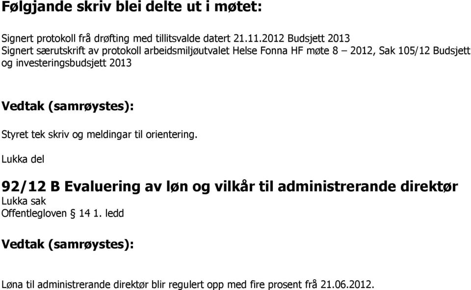 investeringsbudsjett 2013 Vedtak (samrøystes): Styret tek skriv og meldingar til orientering.