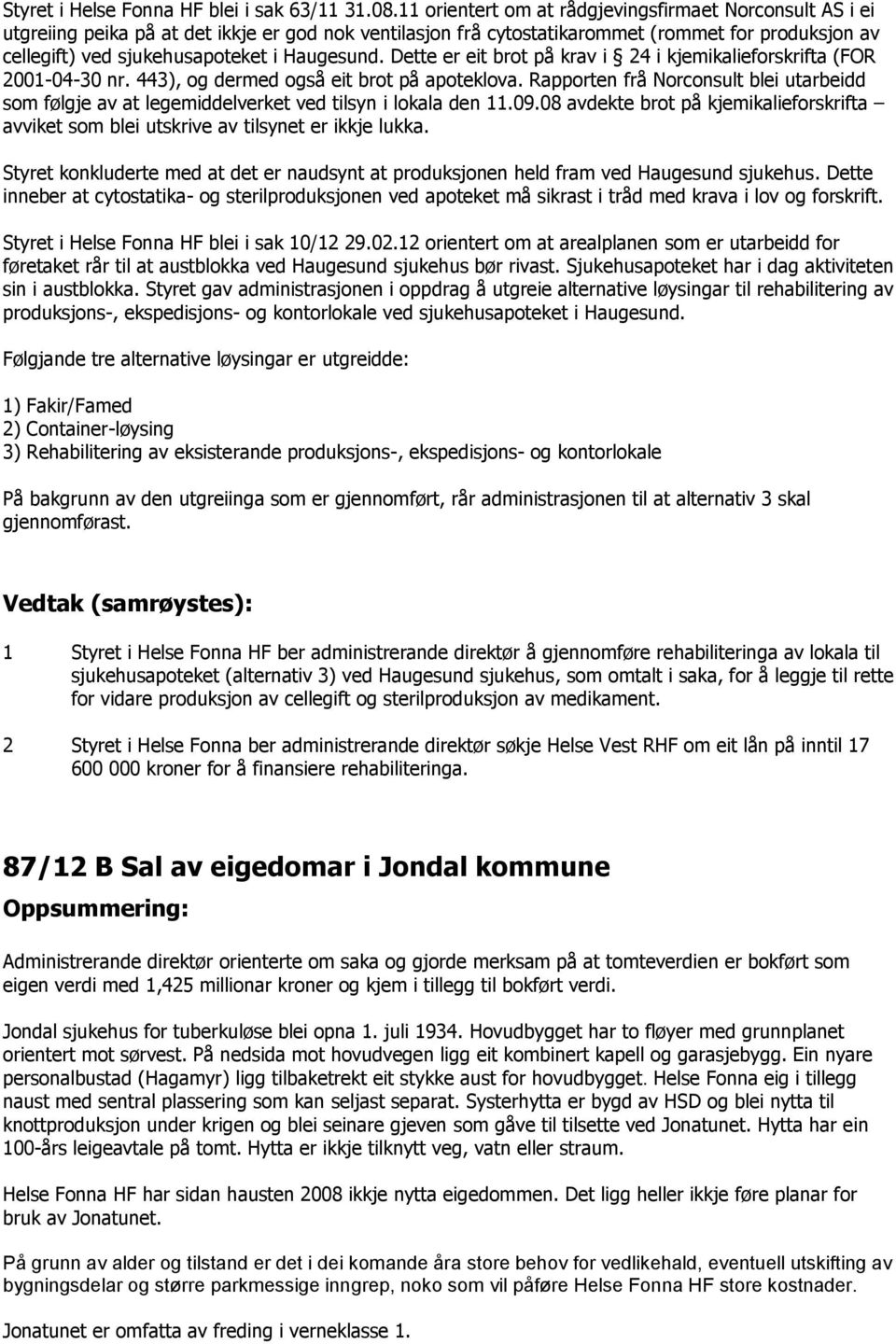 Haugesund. Dette er eit brot på krav i 24 i kjemikalieforskrifta (FOR 2001-04-30 nr. 443), og dermed også eit brot på apoteklova.