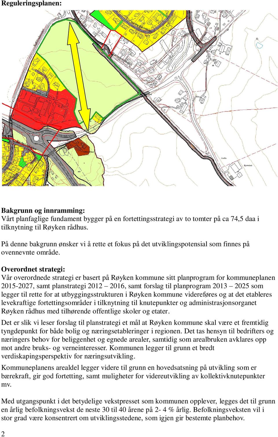 Overordnet strategi: Vår overordnede strategi er basert på Røyken kommune sitt planprogram for kommuneplanen 2015-2027, samt planstrategi 2012 2016, samt forslag til planprogram 2013 2025 som legger