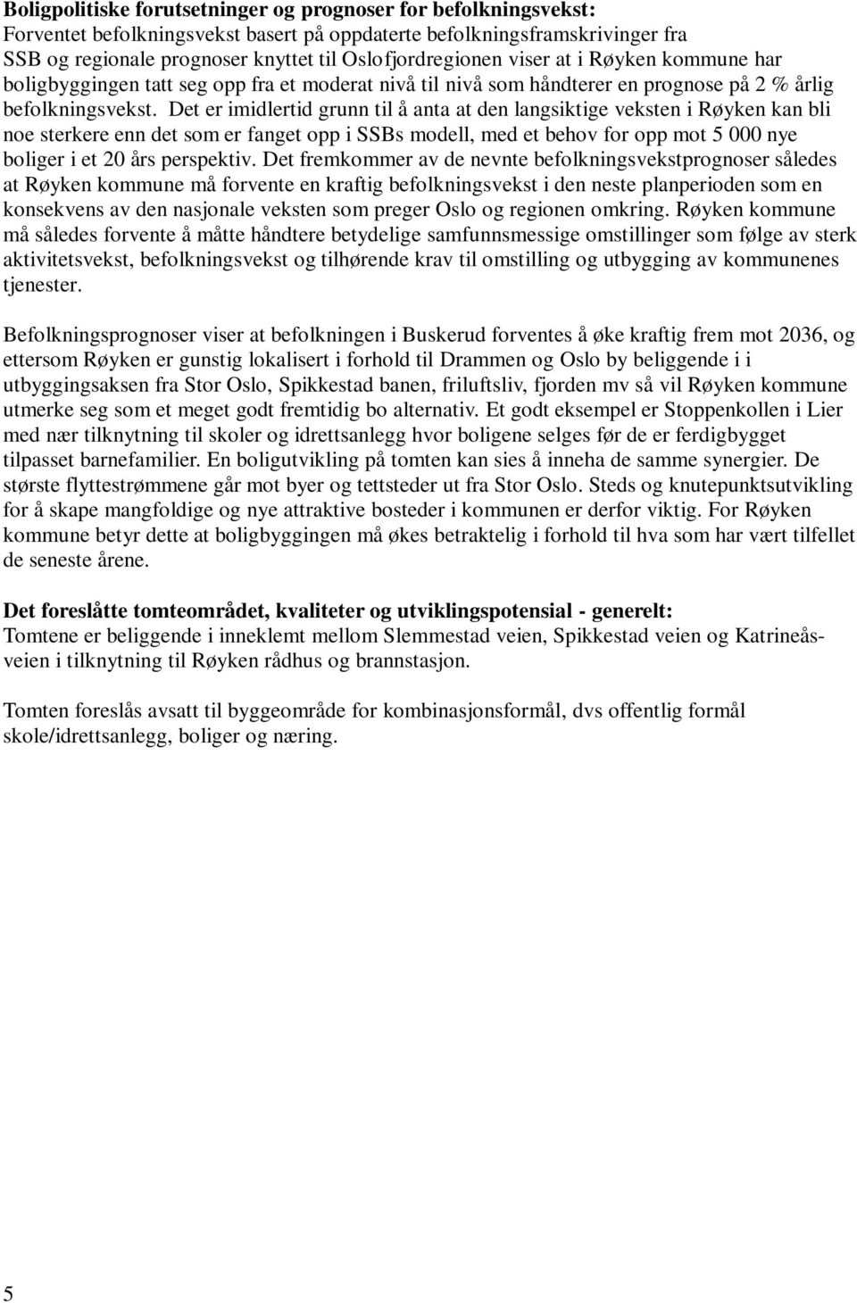 Det er imidlertid grunn til å anta at den langsiktige veksten i Røyken kan bli noe sterkere enn det som er fanget opp i SSBs modell, med et behov for opp mot 5 000 nye boliger i et 20 års perspektiv.