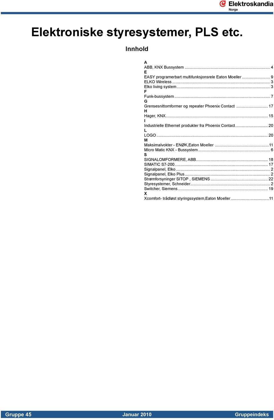 .. 20 M Maksimalvokter - ENØK,Eaton Moeller...11 Micro Matic KNX - Bussystem... 6 S SIGNALOMFORMERE, ABB... 18 SIMATIC S7-200... 17 Signalpanel, Elko.