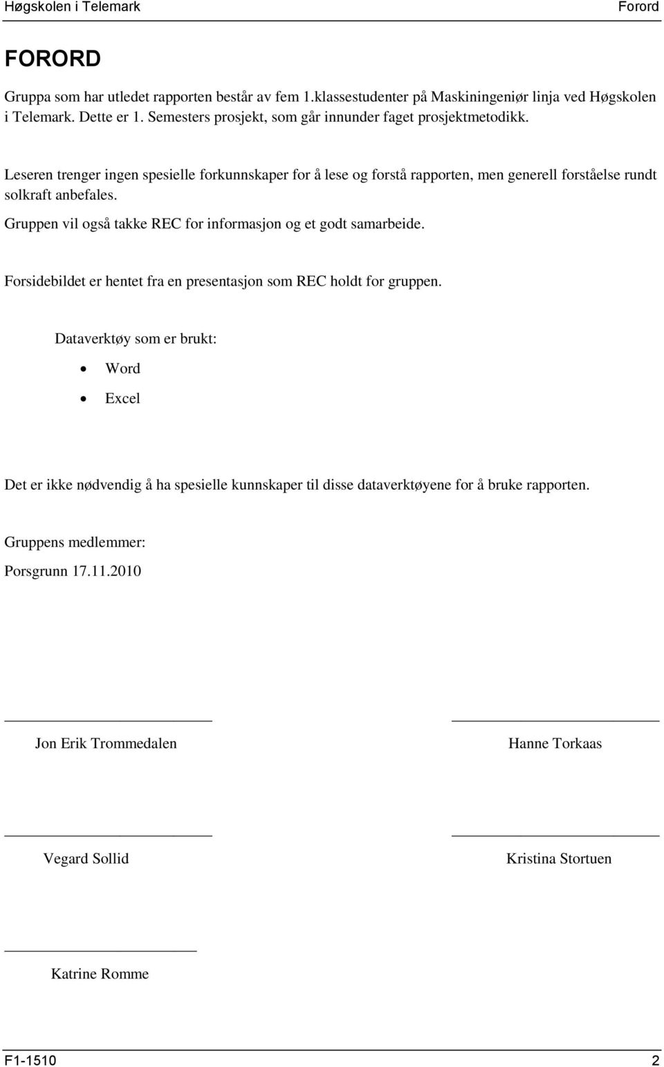 Leseren trenger ingen spesielle forkunnskaper for å lese og forstå rapporten, men generell forståelse rundt solkraft anbefales.