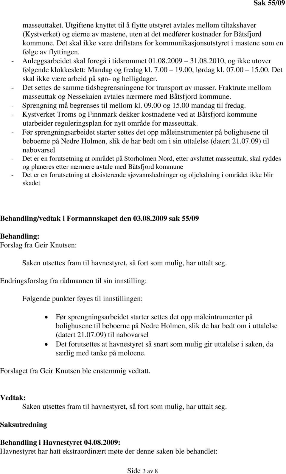 2009 31.08.2010, og ikke utover følgende klokkeslett: Mandag og fredag kl. 7.00 19.00, lørdag kl. 07.00 15.00. Det skal ikke være arbeid på søn- og helligdager.