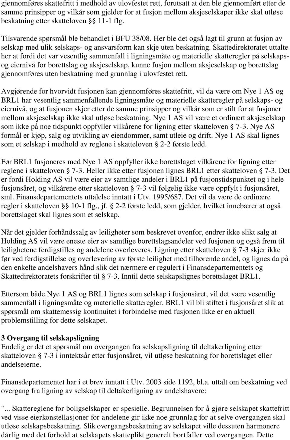 Skattedirektoratet uttalte her at fordi det var vesentlig sammenfall i ligningsmåte og materielle skatteregler på selskapsog eiernivå for borettslag og aksjeselskap, kunne fusjon mellom aksjeselskap