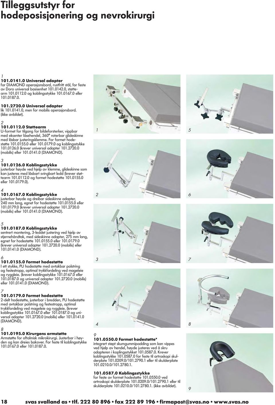 For formet hodestøtte 0.0.0 eller 0.079.0 og koblingsstykke 0.0.0 (krever universal adapter 0.70.0 (mobilis) eller 0.0.0 (DIAMOND). 0.0.0 Koblingsstykke justerbar høyde ved hjelp av klemme, glideskinne som kan justeres med låsbart svingbart ledd (krever støttearm 0.