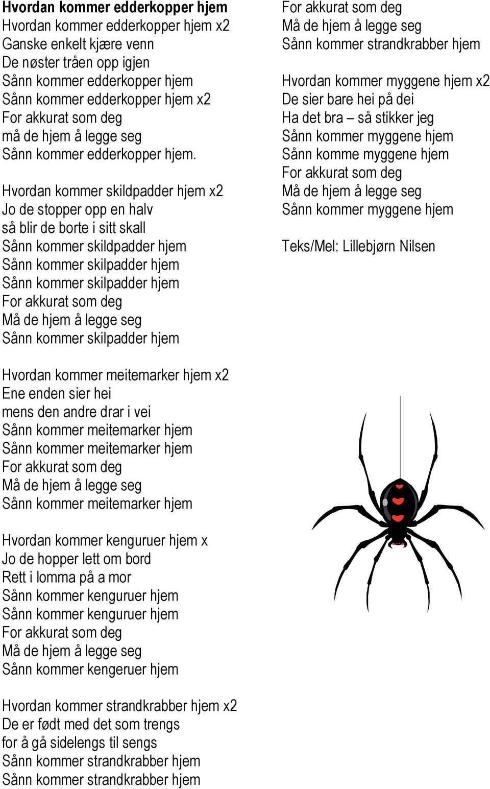 Hvordan kommer skildpadder hjem x2 Jo de stopper opp en halv så blir de borte i sitt skall Sånn kommer skildpadder hjem Sånn kommer skilpadder hjem Sånn kommer skilpadder hjem For akkurat som deg Må