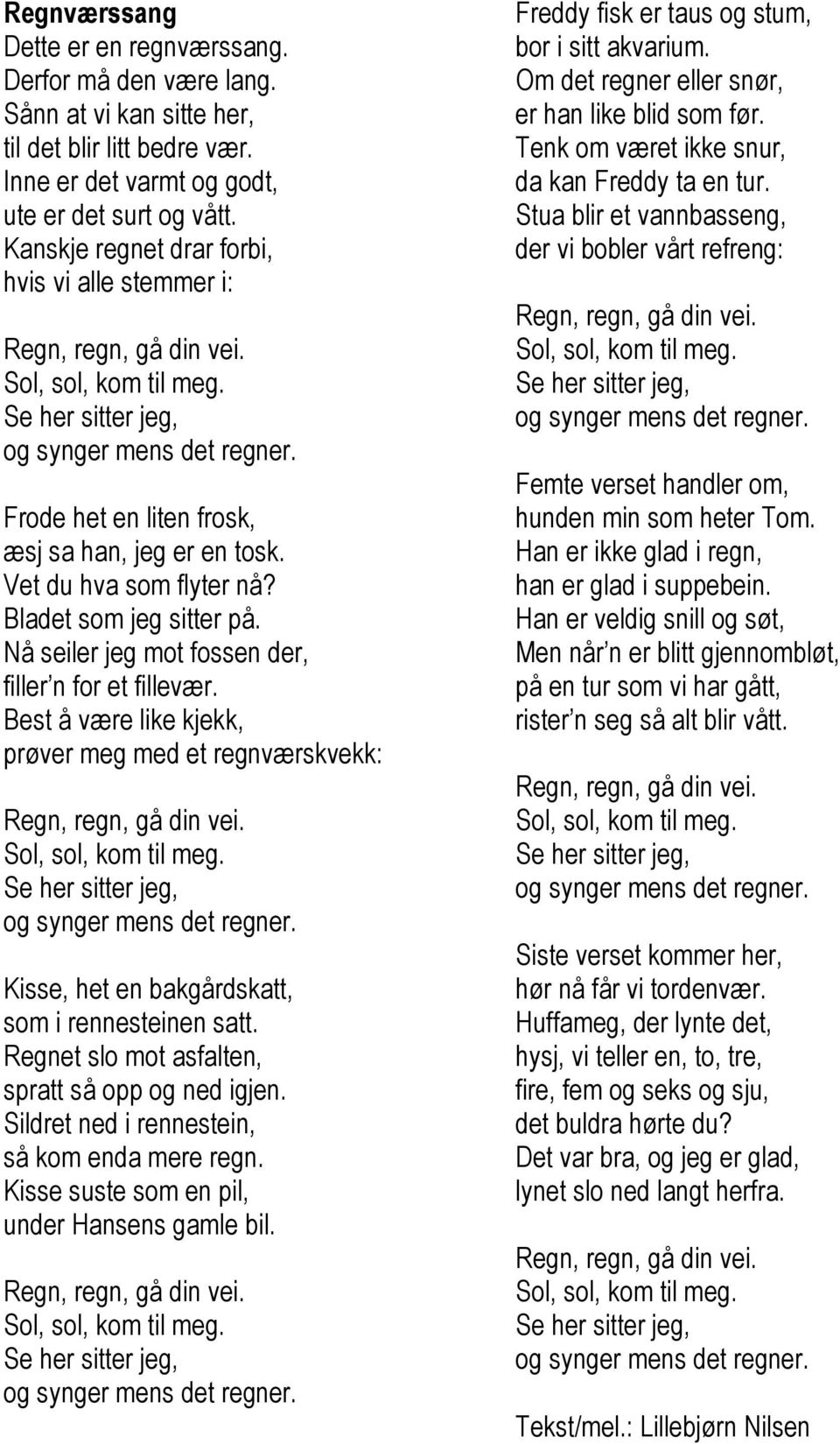 Vet du hva som flyter nå? Bladet som jeg sitter på. Nå seiler jeg mot fossen der, filler n for et fillevær. Best å være like kjekk, prøver meg med et regnværskvekk: Regn, regn, gå din vei.