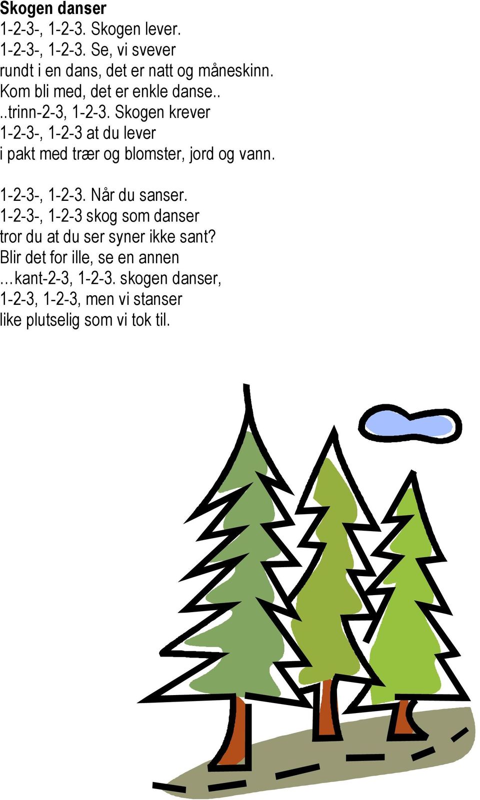 Skogen krever 1-2-3-, 1-2-3 at du lever i pakt med trær og blomster, jord og vann. 1-2-3-, 1-2-3. Når du sanser.