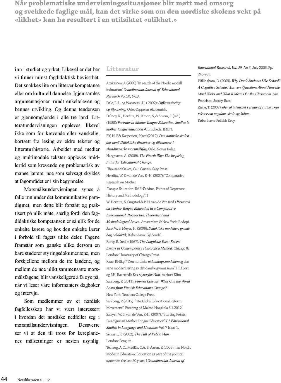 Delnoy, R., Herrlitz, W., Kroon, S, & Sturm, J. (red.) (1988): Portraits in Mother Tongue Education. Studies in mother tongue education 4, Enschede: IMEN. Elf, N. F.& Kaspersen, P.