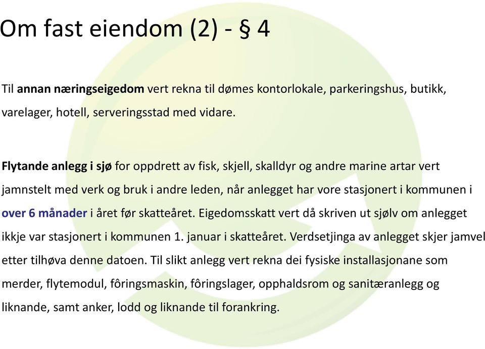 månader i året før skatteåret. Eigedomsskatt vert då skriven ut sjølv om anlegget ikkje var stasjonert i kommunen 1. januar i skatteåret.