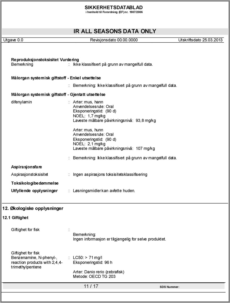 : Arter: mus, hann Anvendelsesrute: Oral Eksponeringstid: (90 d) NOEL: 1,7 mg/kg Laveste målbare påvirkningsnivå: 93,8 mg/kg Arter: mus, hunn Anvendelsesrute: Oral Eksponeringstid: (90 d) NOEL: 2,1