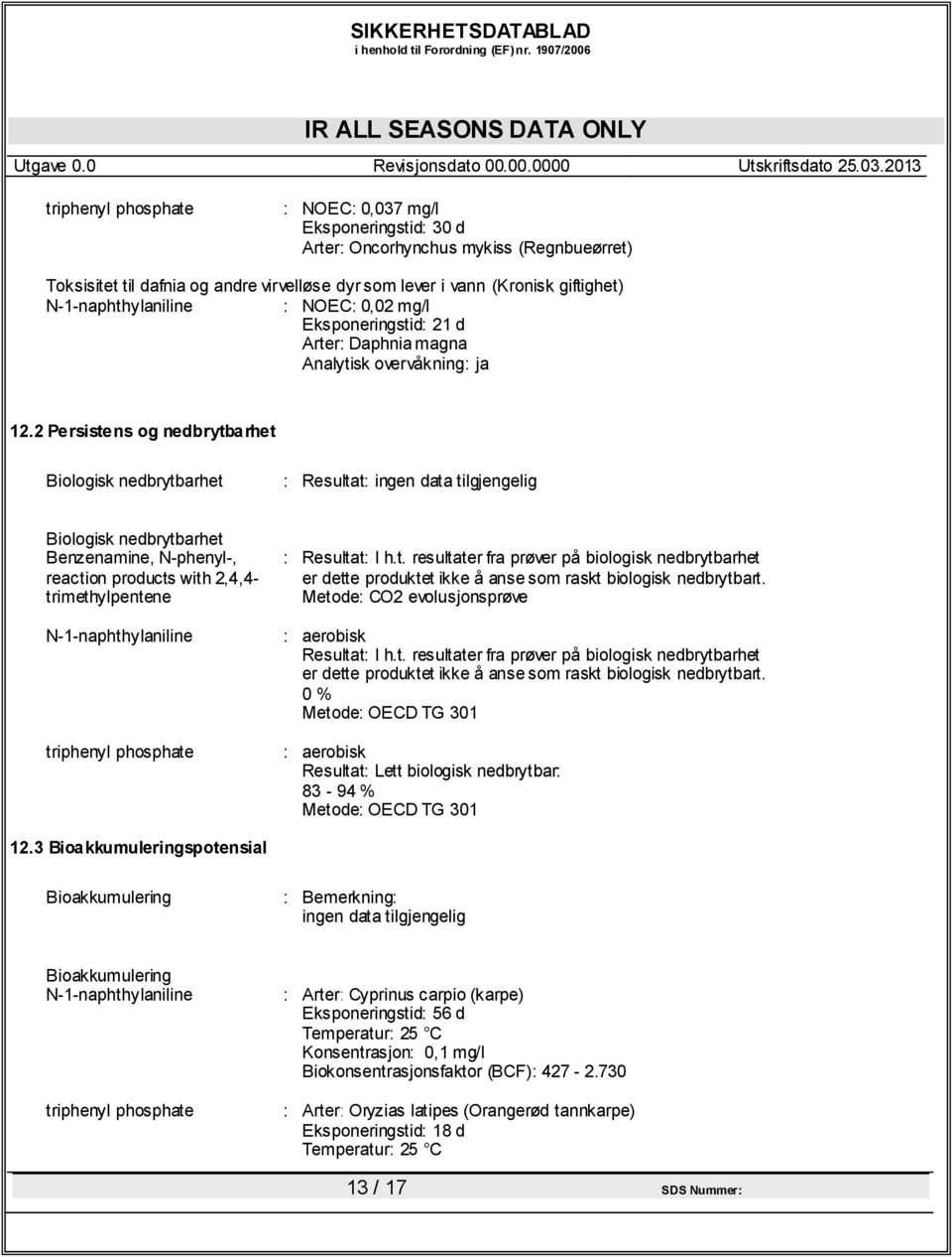 2 Persistens og nedbrytbarhet Biologisk nedbrytbarhet : Resultat: ingen data tilgjengelig Biologisk nedbrytbarhet Benzenamine, N-phenyl-, reaction products with 2,4,4- : Resultat: I h.t. resultater fra prøver på biologisk nedbrytbarhet er dette produktet ikke å anse som raskt biologisk nedbrytbart.