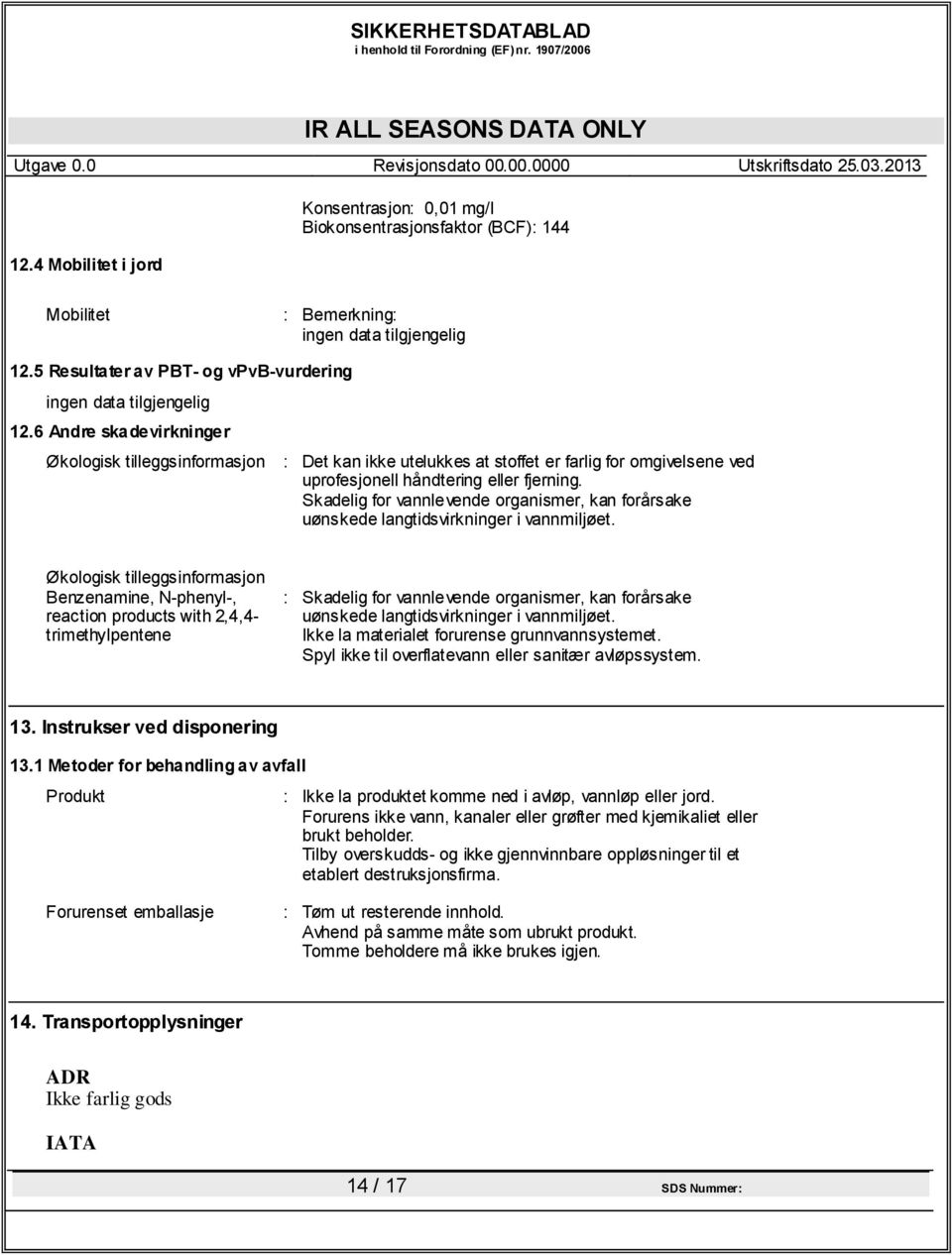 Skadelig for vannlevende organismer, kan forårsake uønskede langtidsvirkninger i vannmiljøet.