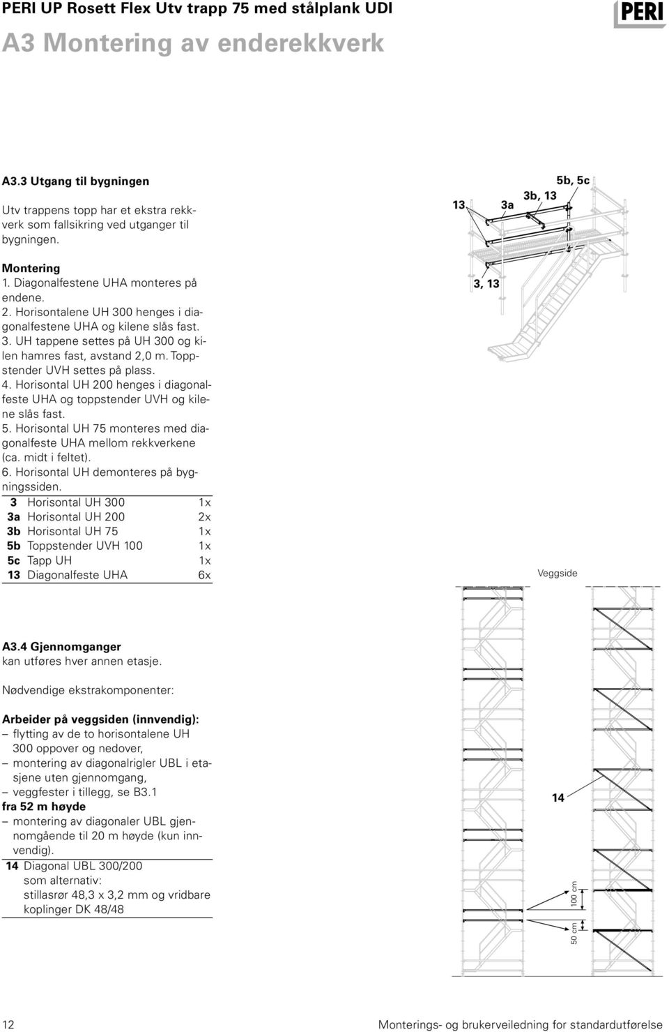 Toppstender UVH settes på plass. 4. Horisontal UH 200 henges i diagonalfeste UHA og toppstender UVH og kilene slås fast. 5. Horisontal UH 75 monteres med diagonalfeste UHA mellom rekkverkene (ca.