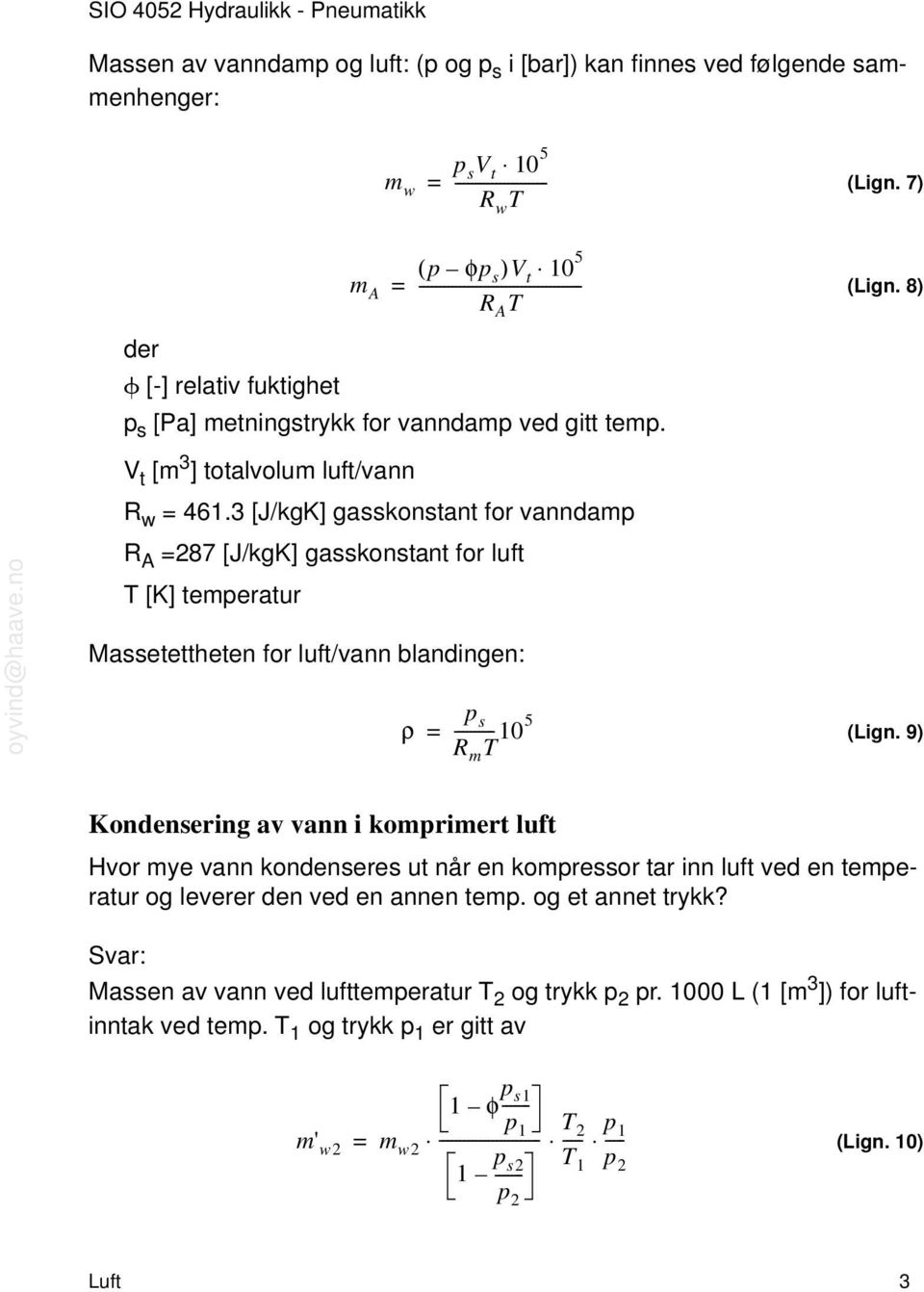 3 [J/kgK] gasskonstant for vanndam R A 287 [J/kgK] gasskonstant for luft T [K] temeratur Massetettheten for luft/vann blandingen: ρ ---------10 s 5 R m T (Lign.
